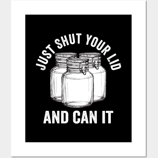 Canning - Just Shut Your Lid And Can It Wall Art by Kudostees